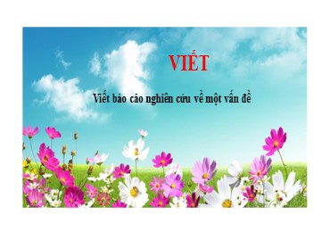 Bài giảng Ngữ văn Lớp 10 (Sách Kết nối tri thức) - Bài 4 Phần viết - Viết Báo cáo nghiên cứu về một vấn đề - Năm học 2022-2023